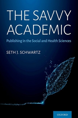The Savvy Academic: Publishing in the Social and Health Sciences - Schwartz, Seth J