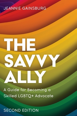 The Savvy Ally: A Guide for Becoming a Skilled LGBTQ+ Advocate - Gainsburg, Jeannie