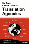 The Savvy Client's Guide to Translation Agencies: How to Find the Right Translation Agency the First Time