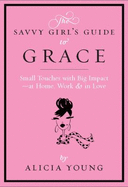 The Savvy Girl's Guide to Grace: Small Touches with Big Impact - At Home, Work & in Love - Young, Alicia