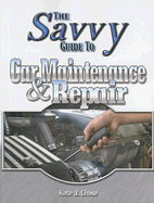 The Savvy Guide to Car Maintenance and Repair - Chase, Kate J