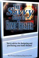 The Savvy Guide to Home Theater: Savvy Advice for Designing and Purchasing Your Home Theater