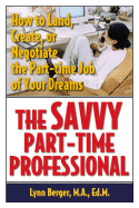The Savvy Part-Time Professional: How to Land, Create, or Negotiate the Part-Time Job of Your Dreams