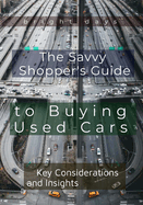 The Savvy Shopper's Guide to Buying Used Cars: Key Considerations and Insights