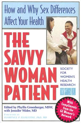 The Savvy Woman Patient: How and Why Sex Difference Affect Your Health - Greenberger, Phyllis, and Society for Women's Health Research, and Wider, Jennifer