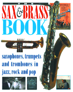 The Sax & Brass Book: Saxophones, Trumpets, and Trombones in Jazz, Rock, and Pop