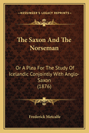 The Saxon and the Norseman: Or a Plea for the Study of Icelandic Conjointly with Anglo-Saxon (1876)