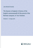 The Saxons in England; A history of the English commonwealth till the period of the Norman conquest, In Two Volumes: Volume 2 - in large print