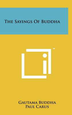 The Sayings Of Buddha - Buddha, Gautama, and Carus, Paul, Dr. (Editor)