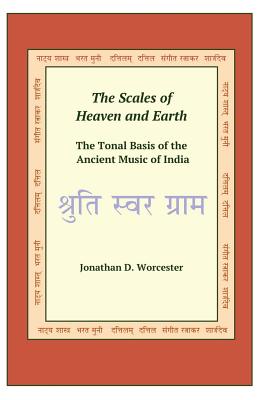 The Scales of Heaven and Earth: The Tonal System of the Ancient Music of India - Worcester, Jonathan D