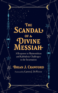 The Scandal of a Divine Messiah: A Response to Maimonidean and Kabbalistic Challenges to the Incarnation