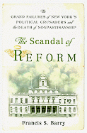 The Scandal of Reform: The Grand Failures of New York's Political Crusaders and the Death of Nonpartisanship