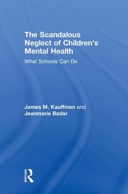 The Scandalous Neglect of Children's Mental Health: What Schools Can Do - Kauffman, James M., and Badar, Jeanmarie