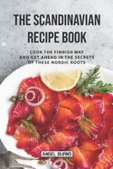 The Scandinavian Recipe Book: Cook the Finnish Way and Get Ahead in The Secrets of These Nordic Roots