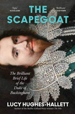 The Scapegoat: The Brilliant Brief Life of the Duke of Buckingham - Hughes-Hallett, Lucy