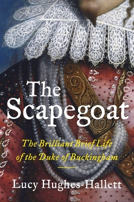 The Scapegoat: The Brilliant Brief Life of the Duke of Buckingham - Hughes-Hallett, Lucy