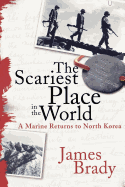 The Scariest Place in the World: A Marine Returns to North Korea