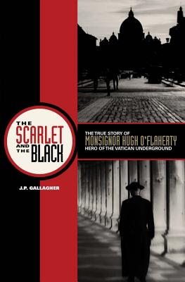 The Scarlet and the Black: The True Story of Monsignor Hugh O'Flaherty, Hero of the Vatican Underground - Gallagher, J P