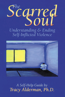 The Scarred Soul: Understanding and Ending Self-Inflicted Violence - Alderman, Tracy, Ph.D.