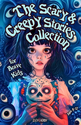 The Scary & Creepy Stories Collection for Brave Kids Ages 9-12: Bone-Chilling Bedtime Tales of Spooky Carnival Masks, Mysterious Ghost Trains, and Haunted Toy Factories for Boys and Girls Who Love Horror, Dark Adventures, and Eerie Nightmares! - LaCroix, Eliza