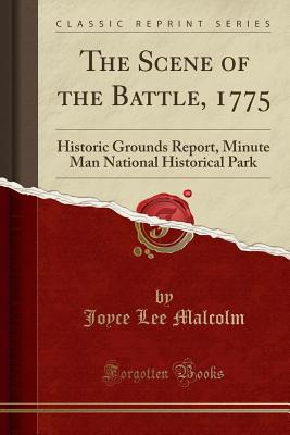 The Scene of the Battle, 1775: Historic Grounds Report, Minute Man National Historical Park (Classic Reprint) - Malcolm, Joyce Lee