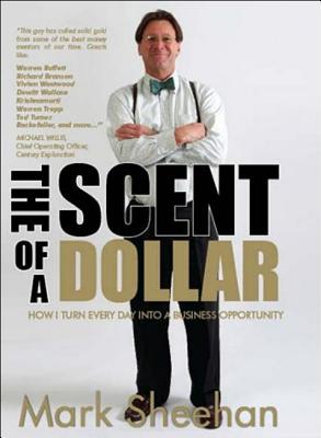 The Scent of a Dollar: How I Turn Every Day Into a Business Opportunity - Sheehan, Mark