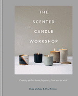 The Scented Candle Workshop: Creating perfect home fragrance, from wax to wick