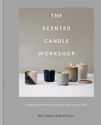 The Scented Candle Workshop: Creating perfect home fragrance, from wax to wick - Dafkos, Niko, and Firmin, Paul