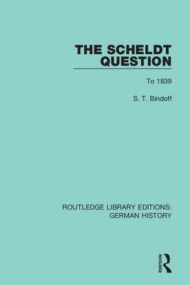 The Scheldt Question: To 1839 - Bindoff, S. T.