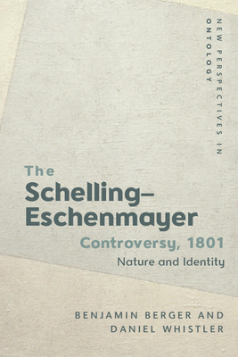 The Schelling-Eschenmayer Controversy, 1801: Nature and Identity - Berger, Benjamin, and Whistler, Daniel