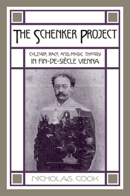 The Schenker Project: Culture, Race, and Music Theory in Fin-De-Sicle Vienna - Cook, Nicholas