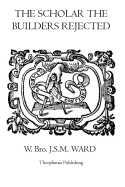 The Scholar the Builders Rejected: The Entered Apprentice's Handbook, the Fellowcrafts Handbook, the Master Mason's Handbook, the Higher Degrees' Hand