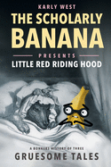 The Scholarly Banana Presents Little Red Riding Hood: A Bonkers History of Three Gruesome Tales