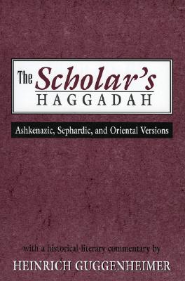 The Scholar's Haggadah: Ashkenazic, Sephardic, and Oriental Versions - Guggenheimer, Heinrich