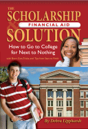 The Scholarship & Financial Aid Solution: How to Go to College for Next to Nothing with Short Cuts, Tricks, and Tips from Start to Finish Revised 2nd Edition