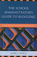 The School Administrator's Guide to Blogging: A New Way to Connect with the Community