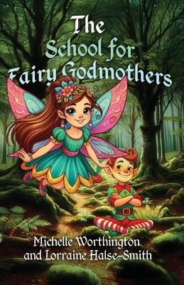 The School for Fairy Godmothers - Worthington, Michelle, and Halse-Smith, Lorraine