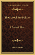 The School for Politics: A Dramatic Novel