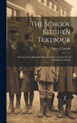 The School Kitchen Textbook: Lessons in Cooking and Domestic Science for the Use of Elementary Schools - Lincoln, Mary J (Mary Johnson) 1844 (Creator)