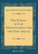 The School of Law Announcement for the Year 1904-05 (Classic Reprint)
