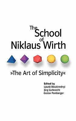 The School of Niklaus Wirth: The Art of Simplicity - Boszormenyi, Laszlo (Editor), and Gutknecht, Jurg (Editor), and Pomberger, Gustav (Editor)