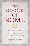The School of Rome: Latin Studies and the Origins of Liberal Education