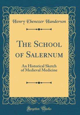 The School of Salernum: An Historical Sketch of Medieval Medicine (Classic Reprint) - Handerson, Henry Ebenezer