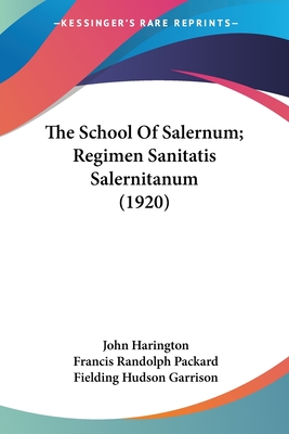 The School Of Salernum; Regimen Sanitatis Salernitanum (1920) - Harington, John, Sir, and Packard, Francis Randolph, and Garrison, Fielding Hudson