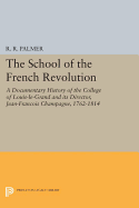 The School of the French Revolution: A Documentary History of the College of Louis-le-Grand and its Director, Jean-Franois Champagne, 1762-1814