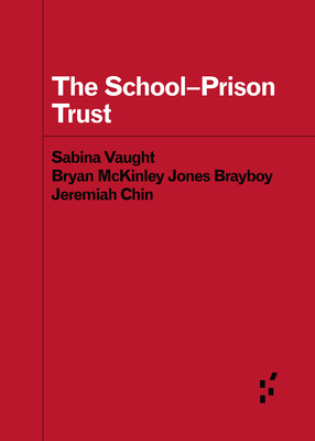 The School-Prison Trust - Vaught, Sabina E, and Brayboy, Bryan McKinley Jones, and Chin, Jeremiah