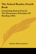 The School Reader, Fourth Book: Containing Instructions In The Elementary Principles Of Reading (1842)