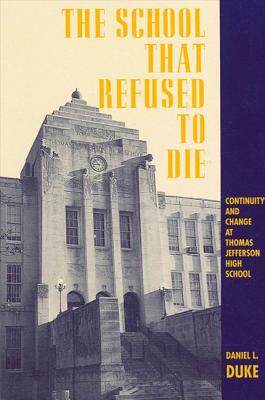 The School That Refused to Die: Continuity and Change at Thomas Jefferson High School - Duke, Daniel L