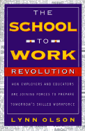 The School-To-Work Revolution: How Employers and Educators Are Joining Forces to Prepare Tomorrow's Skilled Workforce