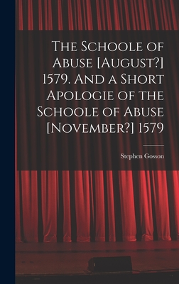 The Schoole of Abuse [August?] 1579. And a Short Apologie of the Schoole of Abuse [November?] 1579 - Gosson, Stephen